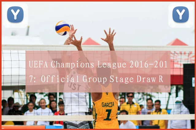 UEFA Champions League 2016-2017: Official Group Stage Draw Results and Schedule