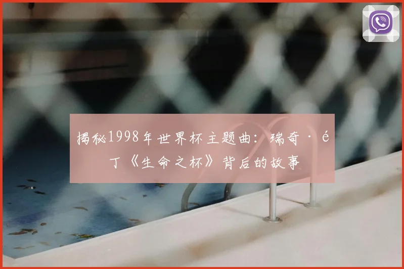 揭秘1998年世界杯主题曲:瑞奇·马丁《生命之杯》背后的故事