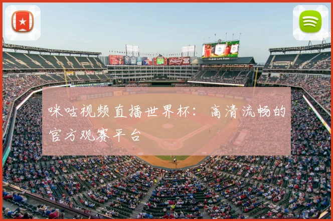 咪咕视频直播世界杯:高清流畅的官方观赛平台